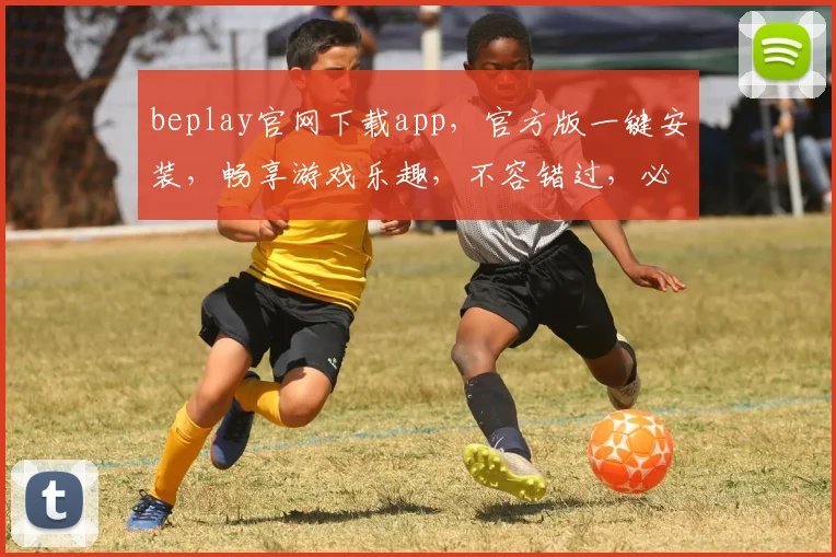 beplay官网下载app，官方版一键安装，畅享游戏乐趣，不容错过，必看攻略